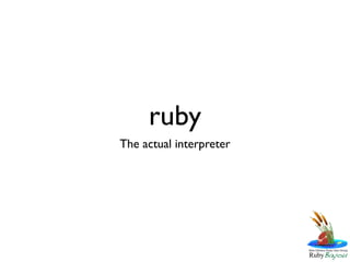 ruby
The actual interpreter
 