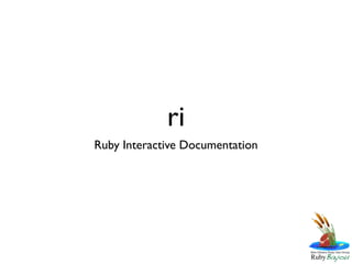 ri
Ruby Interactive Documentation
 
