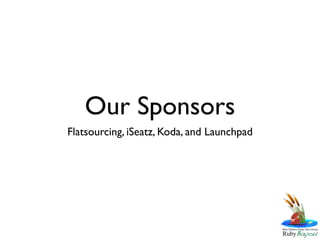 Our Sponsors
Flatsourcing, iSeatz, Koda, and Launchpad
 