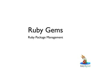 Ruby Gems
Ruby Package Management
 