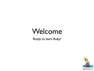 Welcome
Ready to learn Ruby?
 