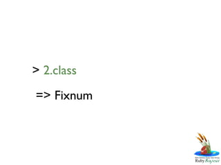 > 2.class
=> Fixnum
 