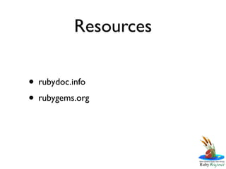 Resources

• rubydoc.info
• rubygems.org
 