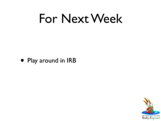 For Next Week


• Play around in IRB
 