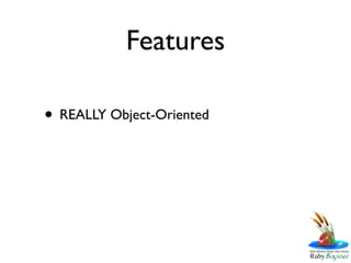 Features

• REALLY Object-Oriented
 