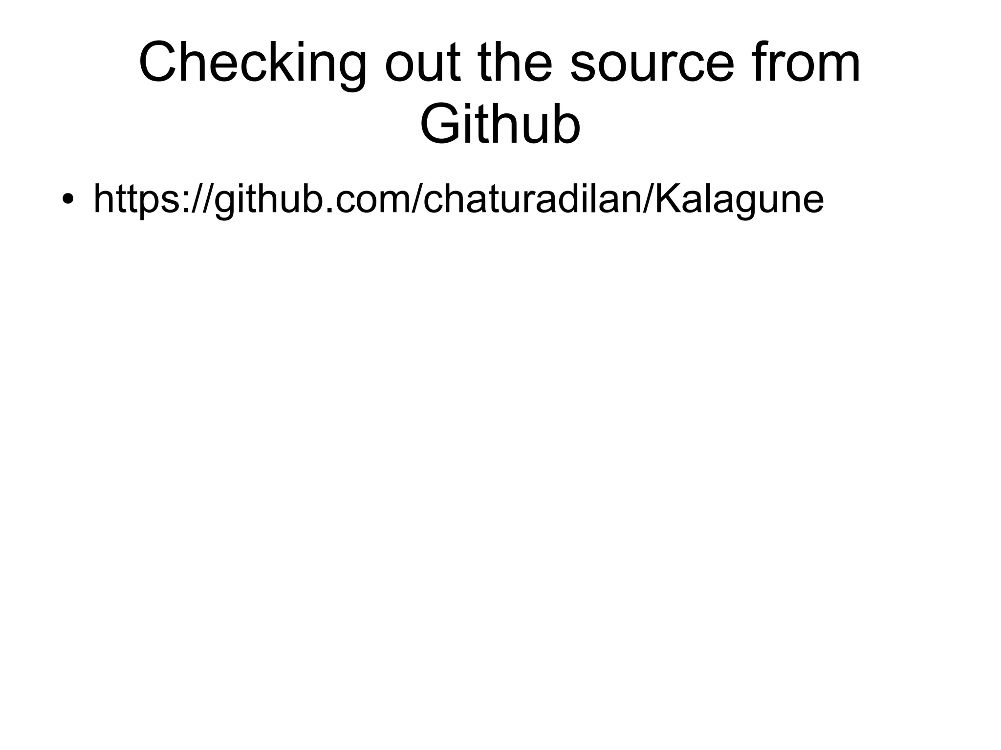 Checking out the source from
Github
● https://github.com/chaturadilan/Kalagune
 