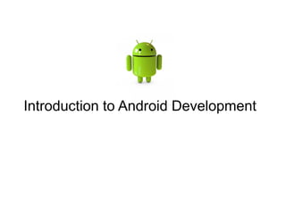 Introduction to Android Development
 