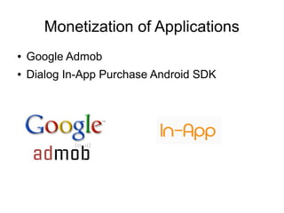 Monetization of Applications
● Google Admob
● Dialog In-App Purchase Android SDK
 