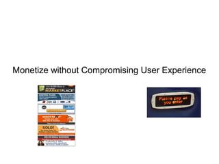 Monetize without Compromising User Experience
w
 