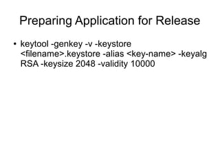 Preparing Application for Release
● keytool -genkey -v -keystore
<filename>.keystore -alias <key-name> -keyalg
RSA -keysize 2048 -validity 10000
 