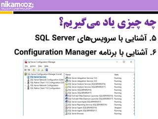 5
.
‫آشنایی‬
‫با‬
‫های‬‫سرویس‬
SQL Server
6
.
‫آشنایی‬
‫با‬
‫برنامه‬
Configuration Manager
‫گیریم؟‬‫می‬ ‫یاد‬ ‫چیزی‬ ‫چه‬
 