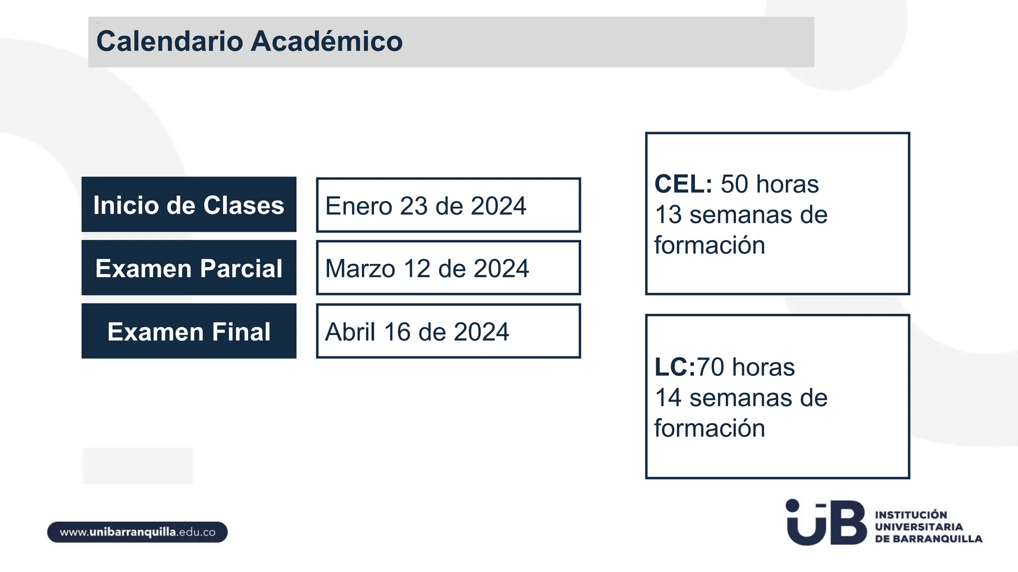 Calendario Académico
Inicio de Clases
Examen Parcial
Examen Final
Enero 23 de 2024
Marzo 12 de 2024
Abril 16 de 2024
CEL: 50 horas
13 semanas de
formación
LC:70 horas
14 semanas de
formación