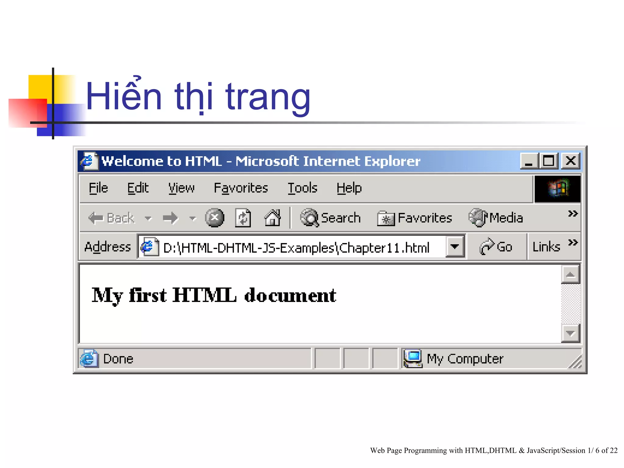 Hiển thị trang




                   Web Page Programming with HTML,DHTML & JavaScript/Session 1/ 6 of 22
 