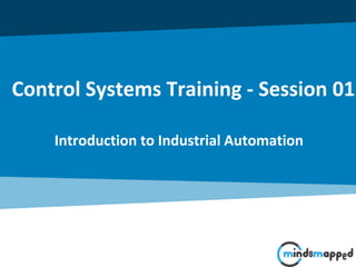 Control Systems Training - Session 01
Introduction to Industrial Automation
 