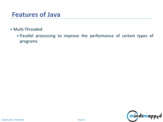 Page 31Classification: Restricted
Features of Java
• Multi-Threaded
• Parallel processing to improve the performance of certain types of
programs
 