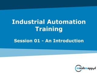 Industrial Automation
Training
Session 01 - An Introduction
 