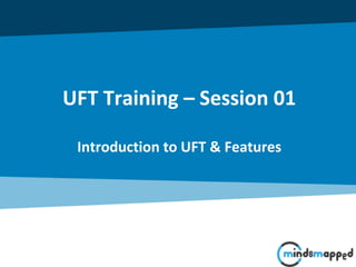 UFT Training – Session 01
Introduction to UFT & Features
 
