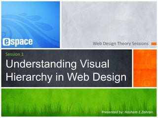 Web Design Theory Sessions Session 1Understanding Visual Hierarchy in Web Design Presented by: HashemE.Zahran. 