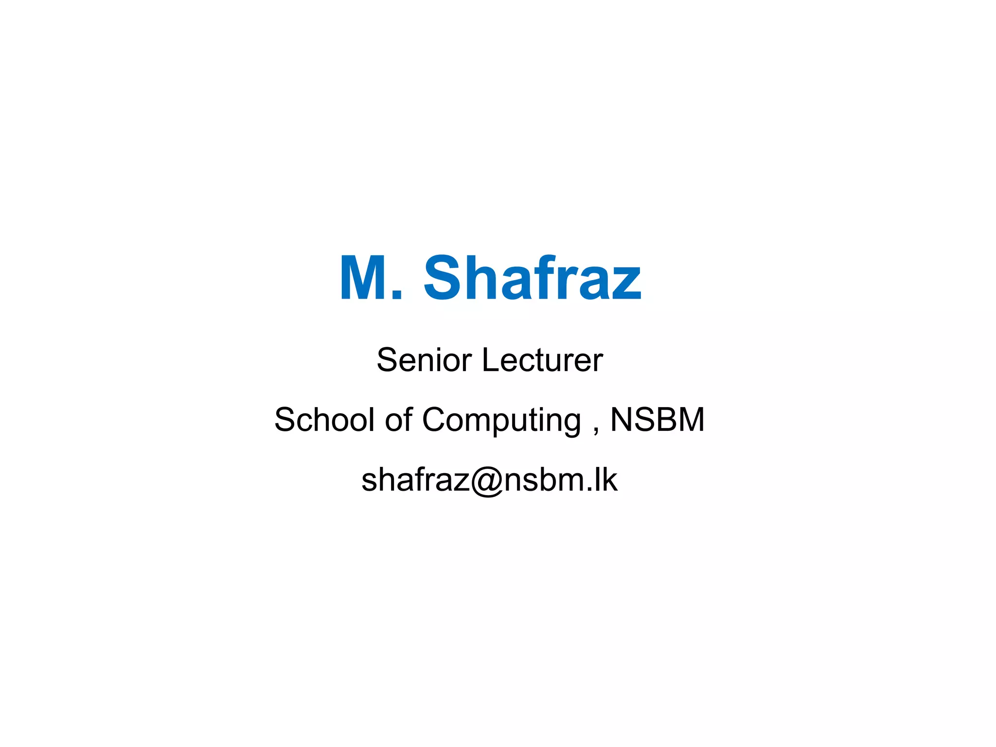 M. Shafraz Senior Lecturer School of Computing , NSBM shafraz@nsbm.lk 