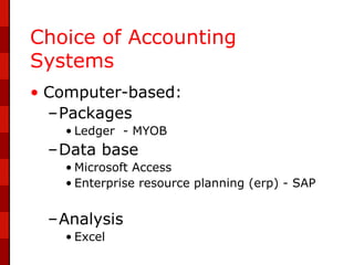 Choice of Accounting
Systems
• Computer-based:
  –Packages
   • Ledger - MYOB
 –Data base
   • Microsoft Access
   • Enterprise resource planning (erp) - SAP


 –Analysis
   • Excel
 