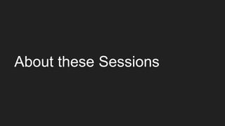 About these Sessions
 