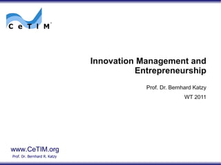 Innovation Management and Entrepreneurship Prof. Dr. Bernhard Katzy WT 2011 