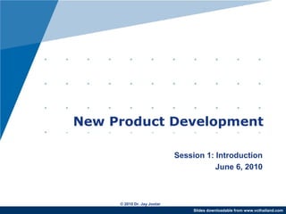 New Product Development

                             Session 1: Introduction
                                        June 6, 2010



     © 2010 Dr. Jay Jootar
                                  Slides downloadable from www.vcthailand.com
 