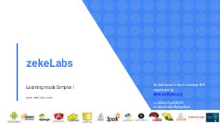 zekeLabs
Learning made Simpler !
www.zekeLabs.com
As delivered in tech meetup #01
organized by
www.edYoda.com
on 22nd April 2018
at zekeLabs Bangalore
 