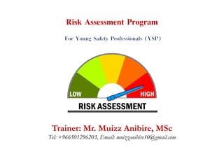 Risk Assessment Program
Trainer: Mr. Muizz Anibire, MSc
Tel: +966501296203, Email: muizzanibire10@gmail.com
 