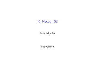 R_Recap_02
Felix Mueller
2/27/2017
 