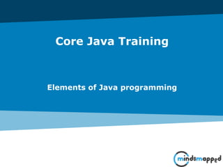 Core Java Training
Elements of Java programming
 