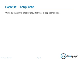 Page 44Classification: Restricted
Exercise – Leap Year
Write a program to check if provided year is leap year or not.
 
