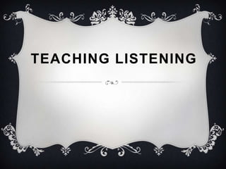 TEACHING LISTENING

 