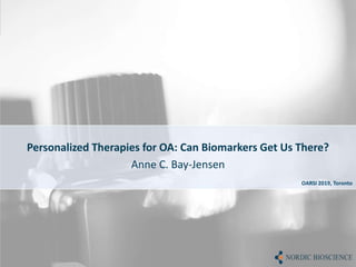 Personalized Therapies for OA: Can Biomarkers Get Us There?
Anne C. Bay-Jensen
OARSI 2019, Toronto
 