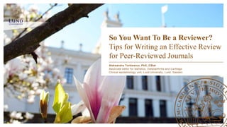 Aleksandra Turkiewicz, PhD, CStat
Associate editor for statistics, Osteoarthritis and Cartilage
Clinical epidemiology unit, Lund University, Lund, Sweden
So You Want To Be a Reviewer?
Tips for Writing an Effective Review
for Peer-Reviewed Journals
 