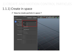 1.1.1) Create in space
1
1) CREATE AND MOTION CONTROL PARTICLES
 How to create particle in space ?
 