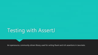 Testing with AssertJ
An opensource, community-driven library used for writing fluent and rich assertions in Java tests.
 