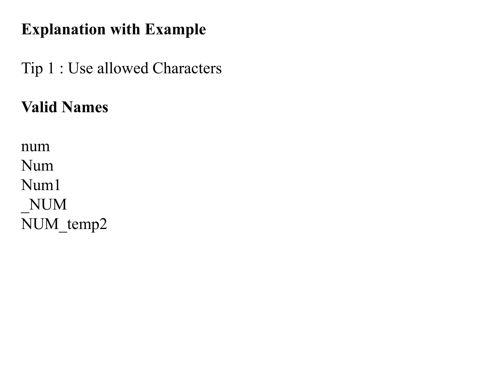 Explanation with Example
Tip 1 : Use allowed Characters
Valid Names
num
Num
Num1
_NUM
NUM_temp2
 
