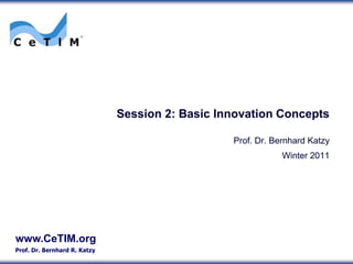 Session 2: Basic Innovation Concepts Prof. Dr. Bernhard Katzy Winter 2011 