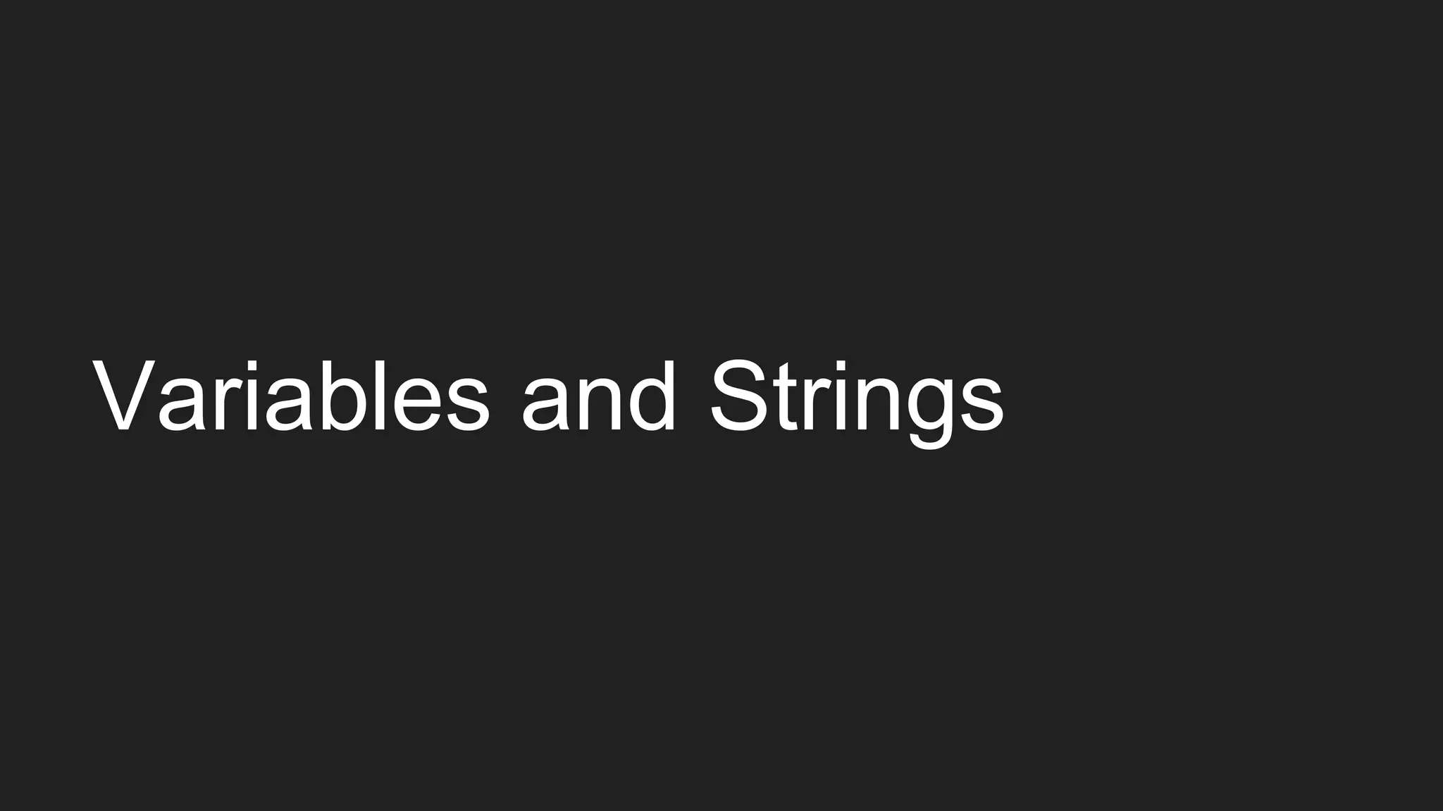 Variables and Strings
 