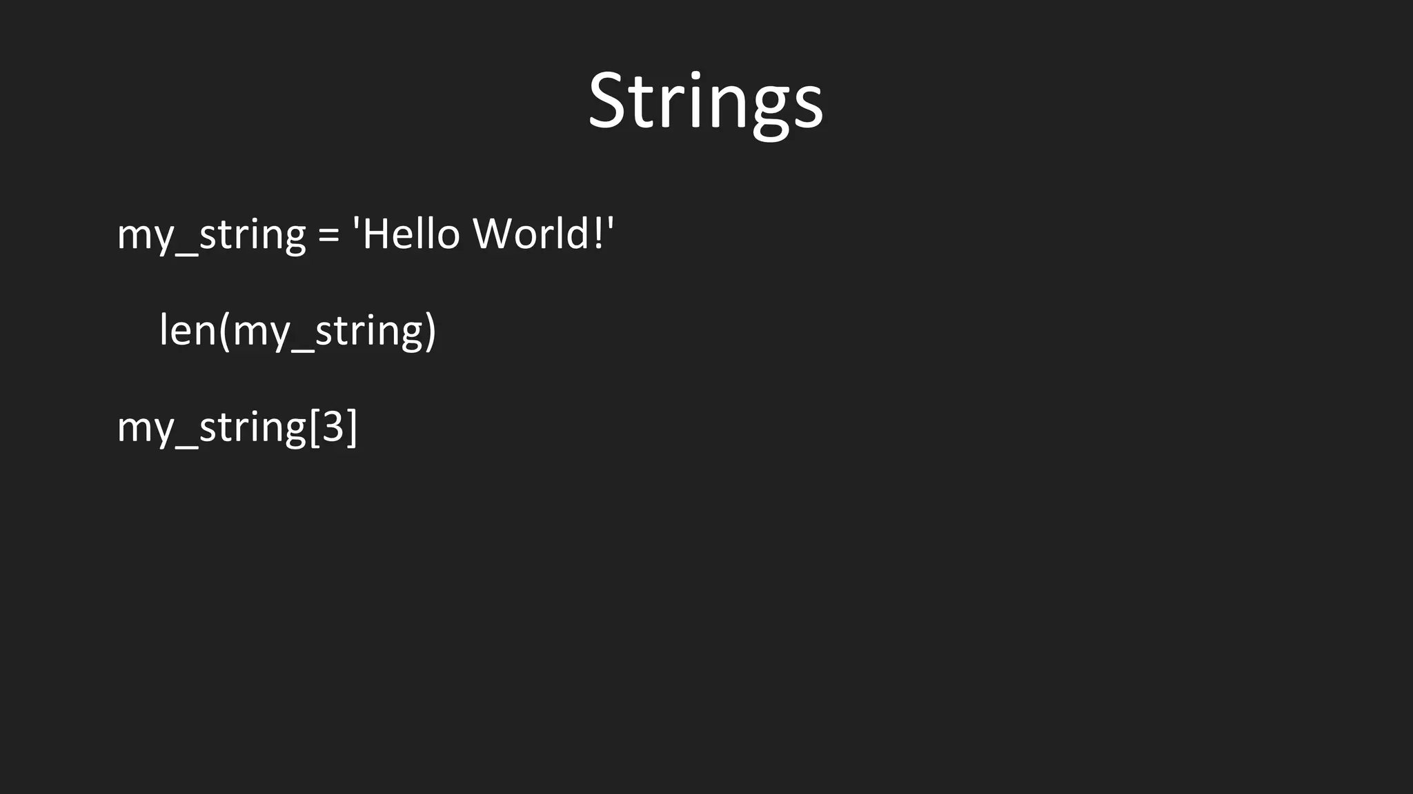 Strings
my_string = 'Hello World!'
len(my_string)
my_string[3]
 