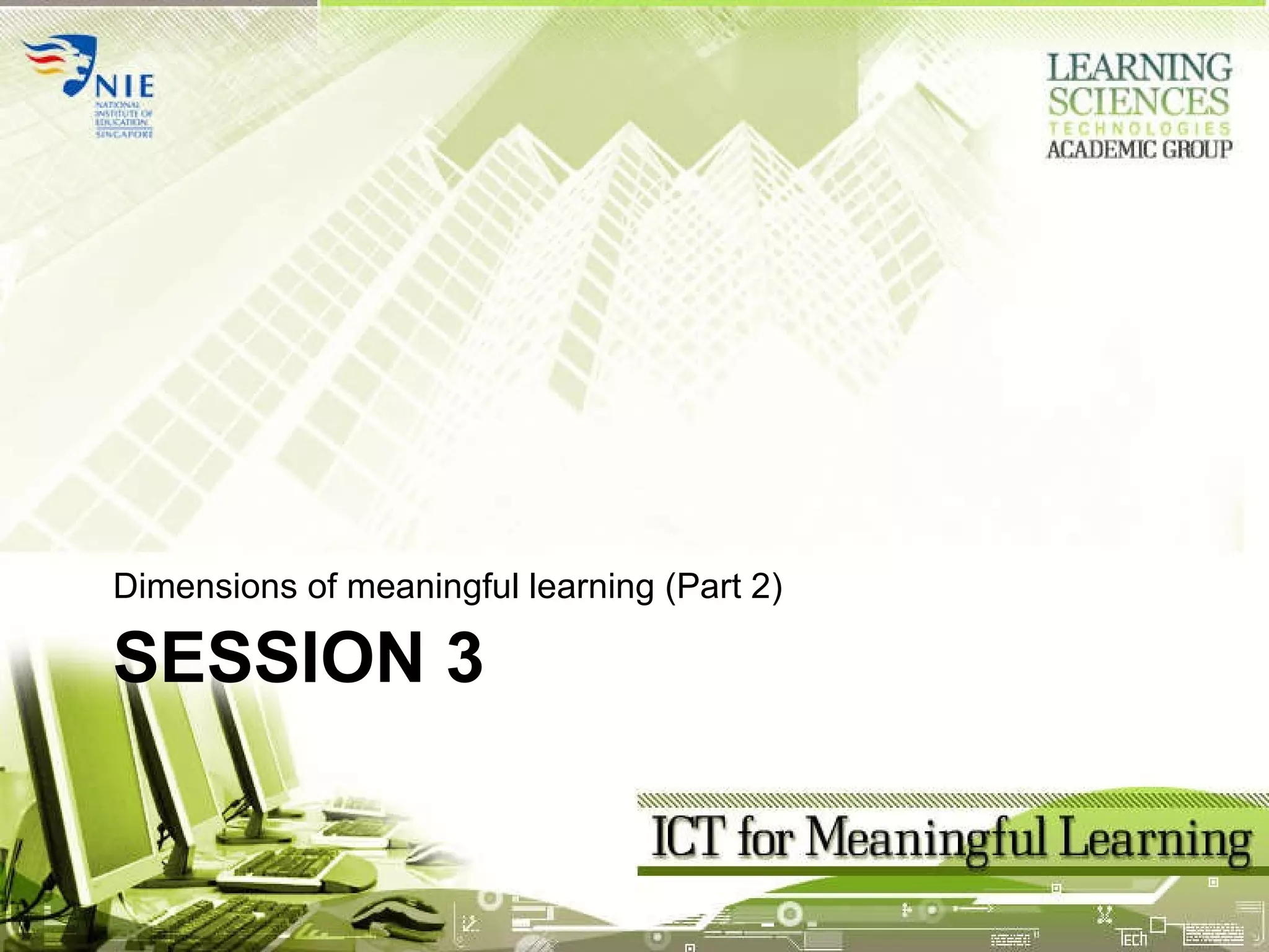 SESSION 3 Dimensions of meaningful learning (Part 2) 