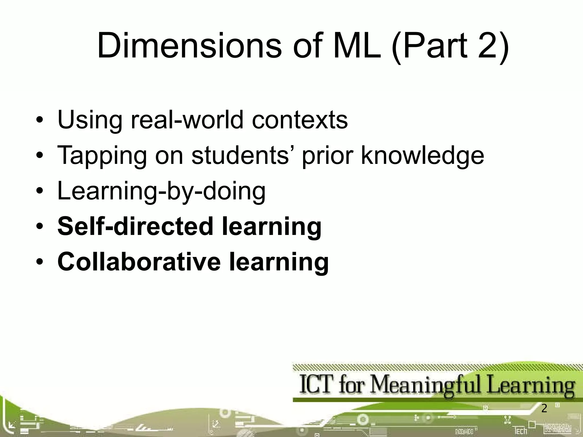 Using real-world contexts Tapping on students’ prior knowledge Learning-by-doing Self-directed learning Collaborative learning Dimensions of ML (Part 2) 