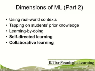 Using real-world contexts Tapping on students’ prior knowledge Learning-by-doing Self-directed learning Collaborative learning Dimensions of ML (Part 2) 