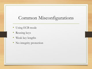 Common Misconfigurations
• Using ECB mode
• Reusing keys
• Weak key lengths
• No integrity protection
 