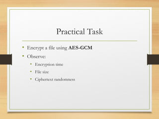 Practical Task
• Encrypt a file using AES-GCM
• Observe:
• Encryption time
• File size
• Ciphertext randomness
 