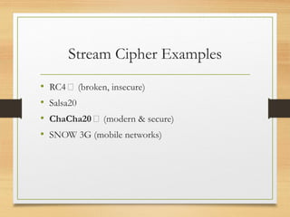 Stream Cipher Examples
• RC4 ❌ (broken, insecure)
• Salsa20
• ChaCha20 ✅ (modern & secure)
• SNOW 3G (mobile networks)
 