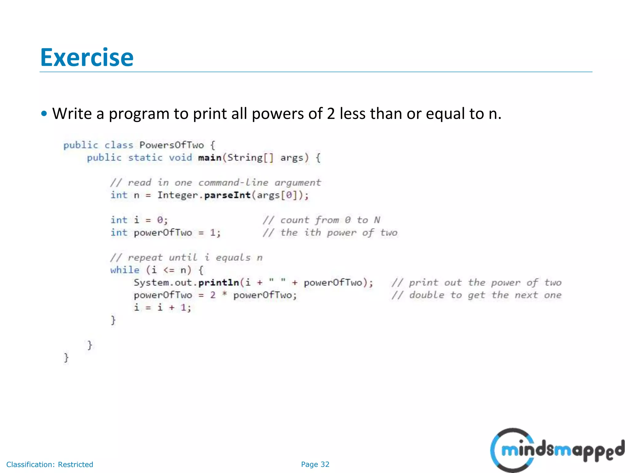 Page 32Classification: Restricted Exercise • Write a program to print all powers of 2 less than or equal to n. 