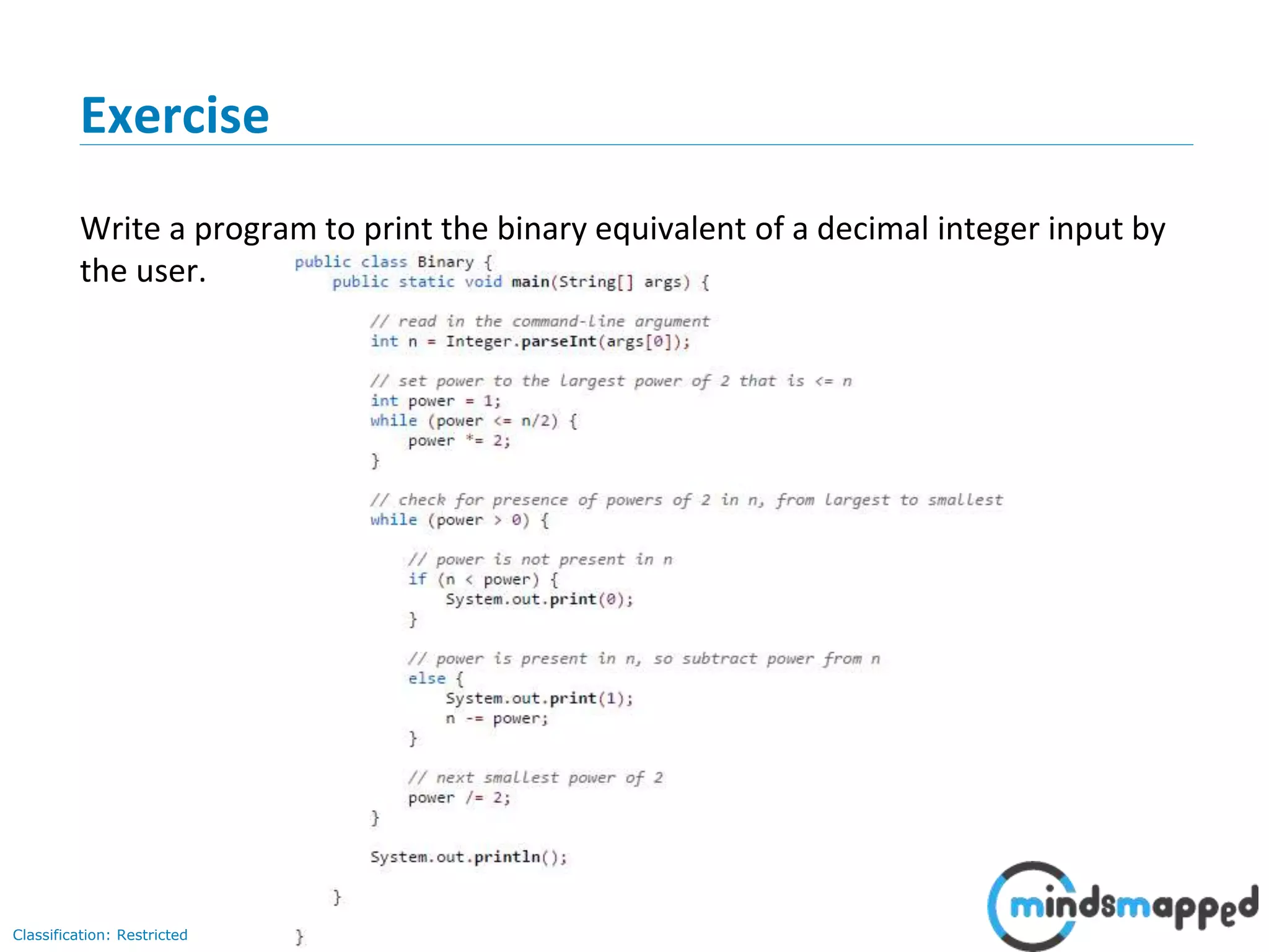 Page 34Classification: Restricted Exercise Write a program to print the binary equivalent of a decimal integer input by the user. 