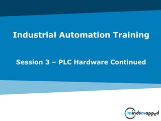 Industrial Automation Training
Session 3 – PLC Hardware Continued
 